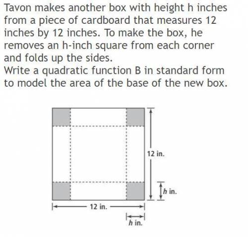 Tavon makes another box with height h inches from a piece of cardboard that meadures 12 inches by 12