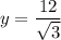 y=\dfrac{12}{\sqrt{3}}