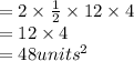 = 2 \times  \frac{1}{2}  \times 12 \times 4 \\  = 12  \times 4 \\  = 48 {units}^{2}