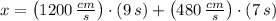x = \left(1200\,\frac{cm}{s}\right)\cdot (9\,s)+ \left(480\,\frac{cm}{s} \right)\cdot (7\,s)