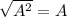 \sqrt{A^2}=A