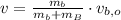 v = \frac{m_{b}}{m_{b}+m_{B}}\cdot v_{b,o}