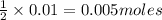 \frac{1}{2}\times 0.01=0.005moles
