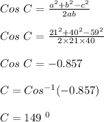 Cos \ C = \frac{a^2 + b^2 - c^2}{2ab} \\\\Cos \ C = \frac{21^2 + 40^2 - 59^2}{2 \times 21 \times 40} \\\\Cos \ C = -0.857\\\\C = Cos ^{-1} (-0.857)\\\\C = 149\ ^0