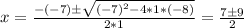 x = \frac{-(-7)  \pm \sqrt{(-7)^2-4*1*(-8)} }{2*1} = \frac{7   \pm 9 }{2}