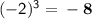 \mathsf{(-2)^3=\bf -8}