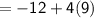 \mathsf{= -12+4(9)}