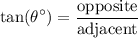 \displaystyle \tan(\theta^\circ)=\frac{\text{opposite}}{\text{adjacent}}