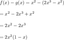 f(x)-g(x)=x^2-(2x^3-x^2)\\\\=x^2-2x^3+x^2\\\\=2x^2-2x^3\\\\=2x^2(1-x)