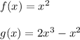 f(x)=x^2\\\\g(x)=2x^3-x^2