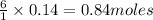\frac{6}{1}\times 0.14=0.84moles
