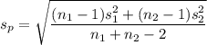s_p = \sqrt{\dfrac{(n_1 -1)s_1^2+(n_2-1)s_2^2}{n_1+n_2-2}}