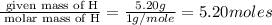 \frac{\text{ given mass of H}}{\text{ molar mass of H}}= \frac{5.20g}{1g/mole}=5.20moles