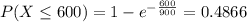 P(X \leq 600) = 1 - e^{-\frac{600}{900}} = 0.4866
