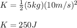 K=\frac{1}{2} (5kg)(10m/s)^2\\\\K=250J