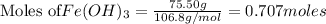 \text{Moles of} Fe(OH)_3=\frac{75.50g}{106.8g/mol}=0.707moles
