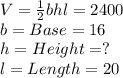 V = \frac{1}{2} bhl=2400\\b = Base=16\\h = Height = ?\\l=Length =20