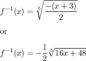 \displaystyle f^{-1}(x)=\sqrt[5]{\frac{-(x+3)}{2}}\\\\\text{or}\\\\f^{-1}(x)=-\frac{1}{2}\sqrt[5]{16x +48}
