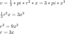v=\frac{1}{3}*pi*r^{2}*x=3*pi*x^{3}\\\\\frac{1}{3}r^{2}x=3x^{3}\\\\r^{2}=9x^{2}\\ r=3x
