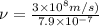 \nu=\frac{3\times 10^8m/s)}{7.9\times 10^{-7}}