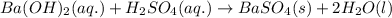 Ba(OH)_2(aq.)+H_2SO_4(aq.)\rightarrow BaSO_4(s)+2H_2O(l)