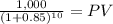 \frac{1,000}{(1 + 0.85)^{10} } = PV