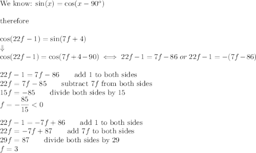 Me!  if 0 <  f ≤ 90 and cos(22f - 1) = sin(7f + 4), what is the value of f?  a- f =3 b- f =4 c- f