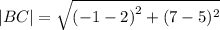  |BC|  =  \sqrt{ {( - 1 - 2)}^{2}  + (7 - 5)^{2} } 