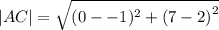  |AC|  =  \sqrt{(0 -  - 1)^{2} +  {(7 - 2)}^{2}  } 