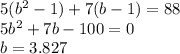 5(b^2-1)+7(b-1)=88\\5b^2+7b-100=0\\b=3.827