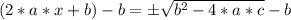 (2*a*x + b) - b = \pm \sqrt{b^2 -4*a*c} - b