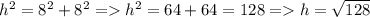 h^2 = 8^2 + 8^2 = h^2 = 64 + 64 = 128 = h =\sqrt{128}