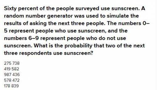 Sixty percent of the people surveyed use sunscreen. A random number generator was used to simulate t
