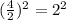 (\frac{4}{2})^2 = 2^2