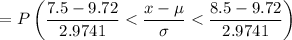$=P\left(\frac{7.5-9.72}{2.9741}< \frac{x-\mu}{\sigma}< \frac{8.5-9.72}{2.9741}\right)$