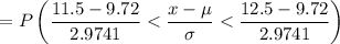 $=P\left(\frac{11.5-9.72}{2.9741}< \frac{x-\mu}{\sigma}< \frac{12.5-9.72}{2.9741}\right)$