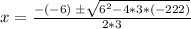 x = \frac {-(-6) \; \pm \sqrt {6^{2} - 4*3*(-222)}}{2*3}