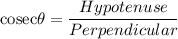 \text{cosec}\theta =\dfrac{Hypotenuse}{Perpendicular}