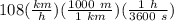 108(\frac{km}{h})(\frac{1000\ m}{1\ km})(\frac{1\ h}{3600\ s})