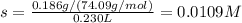s=\frac{0.186g/(74.09g/mol)}{0.230L}=0.0109M
