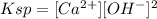 Ksp=[Ca^{2+}][OH^-]^2