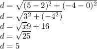 d=\sqrt{(5-2)^{2} +(-4-0)^{2}  } \\d=\sqrt{3^{2} +(-4^{2})\\ } \\d=\sqrt{x} 9+16\\d=\sqrt{25} \\d=5