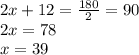 2x + 12 =  \frac{180}{2}  = 90 \\ 2x = 78 \\ x = 39