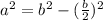 a^2 = b^2 - (\frac{b}{2})^2