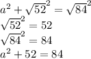 a^2+\sqrt{52}^2=\sqrt{84} ^2\\\sqrt{52} ^2=52\\\sqrt{84}^2 =84\\a^2+52=84