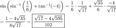 \sin\left(\sin^{-1}\left(\dfrac{1}{6}\right)+\tan^{-1}(-4)\right)=\dfrac{1}{6}\cdot\dfrac{1}{\sqrt{17}}+\dfrac{\sqrt{35}}{6}\cdot\dfrac{-4}{\sqrt{17}}\\\\=\dfrac{1-4\sqrt{35}}{6\sqrt{17}}=\boxed{\dfrac{\sqrt{17}-4\sqrt{595}}{102}}