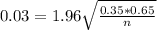 0.03 = 1.96\sqrt{\frac{0.35*0.65}{n}}