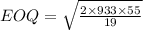 EOQ = \sqrt{\frac{2\times933\times55}{19}}