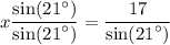 \displaystyle x \frac{\sin(  {21}^{ \circ} ) }{ \sin( {21}^{  \circ}) }=   \frac{17}{ \sin( {21}^{ \circ} ) }