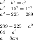 a^2 + b^2 = c^2\\a^2 + 15^2 = 17^2\\a^2 + 225 = 289\\\\289 - 225 = a^2\\64=a^2\\a = 8 cm